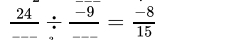  24/... /  (-9)/... = (-8)/15 