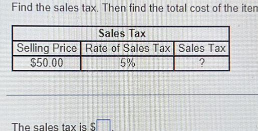 Find the sales tax. Then find the total cost of the iten 
The sales tax is $□