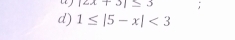 a |2x+3|≤ 3
d) 1≤ |5-x|<3</tex>