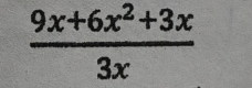  (9x+6x^2+3x)/3x 