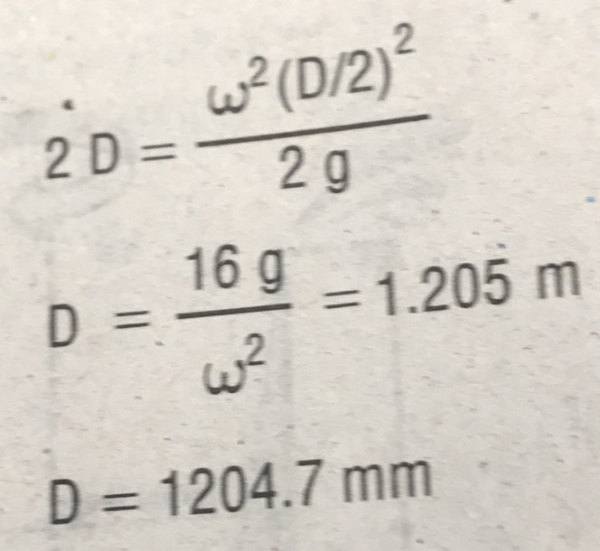 dot 2D=frac omega^2(D/2)^22g
D= 16g/omega^2 =1.205m
D=1204.7mm