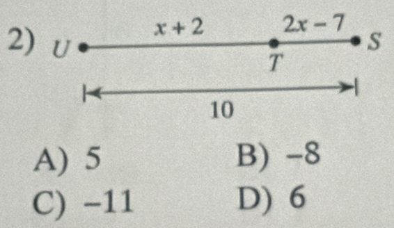 x+2
2x-7
2) U S
T
.
10
A) 5 B) -8
C) -11 D) 6