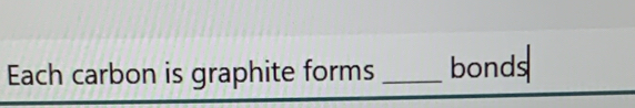 Each carbon is graphite forms _bonds