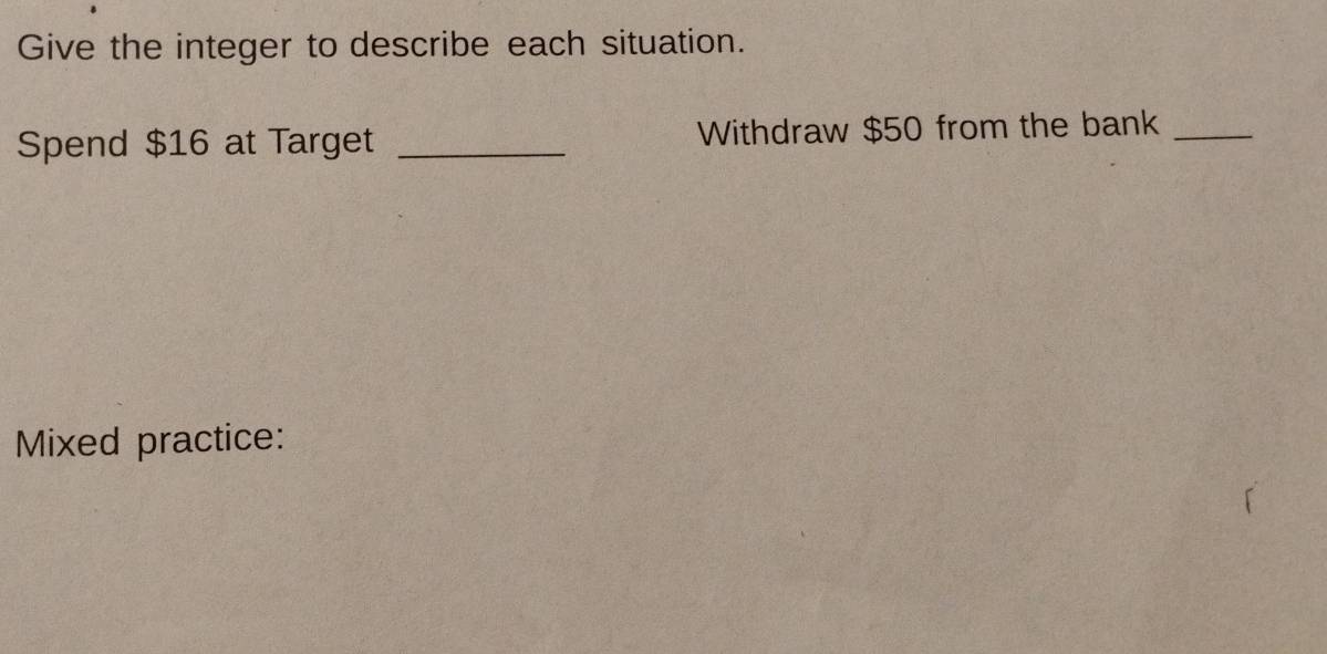 Give the integer to describe each situation. 
Spend $16 at Target _Withdraw $50 from the bank_ 
Mixed practice: