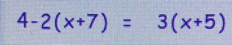 4-2(x+7) = 3(x+5 )