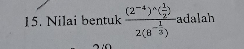 Nilai bentuk frac (2^(-4))^wedge ( 1/2 )2(8^(-frac 1)3) adalah