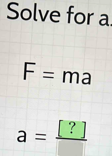 Solve for a
F=ma
a= [?]/□  