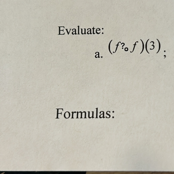 Evaluate: 
a. (f?_of)(3); 
Formulas: