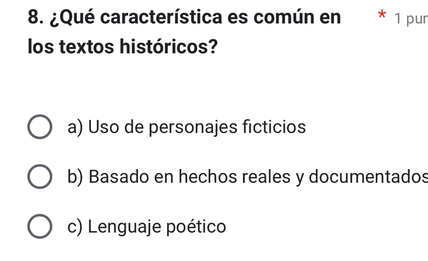 ¿Qué característica es común en * 1 pur
los textos históricos?
a) Uso de personajes ficticios
b) Basado en hechos reales y documentados
c) Lenguaje poético