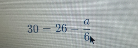 30=26- a/6 