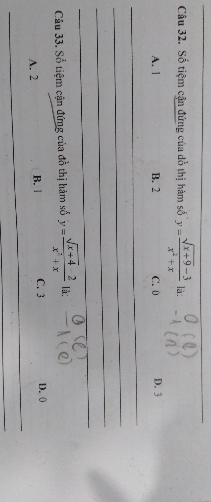 Số tiệm cận đứng của đồ thị hàm số y= (sqrt(x+9)-3)/x^2+x  là:
A. 1 B. 2 C. 0
D. 3
_
_
_
_
Câu 33. Số tiệm cận đứng của đồ thị hàm số y= (sqrt(x+4)-2)/x^2+x  là:
B. l C. 3
A. 2 D. 0
_
_
_
_