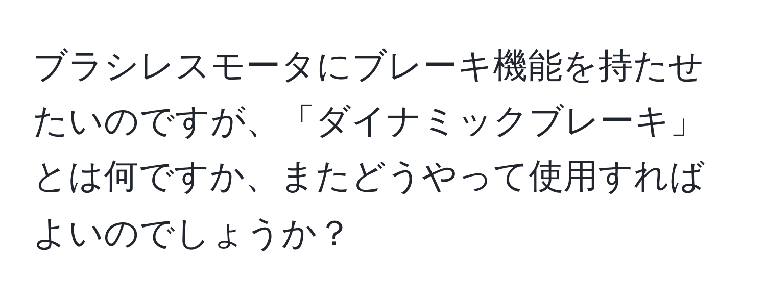 ブラシレスモータにブレーキ機能を持たせたいのですが、「ダイナミックブレーキ」とは何ですか、またどうやって使用すればよいのでしょうか？