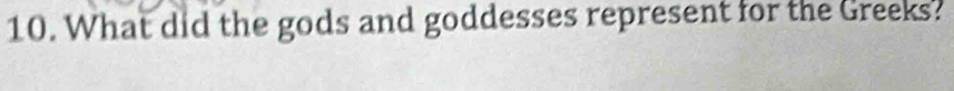 What did the gods and goddesses represent for the Greeks?