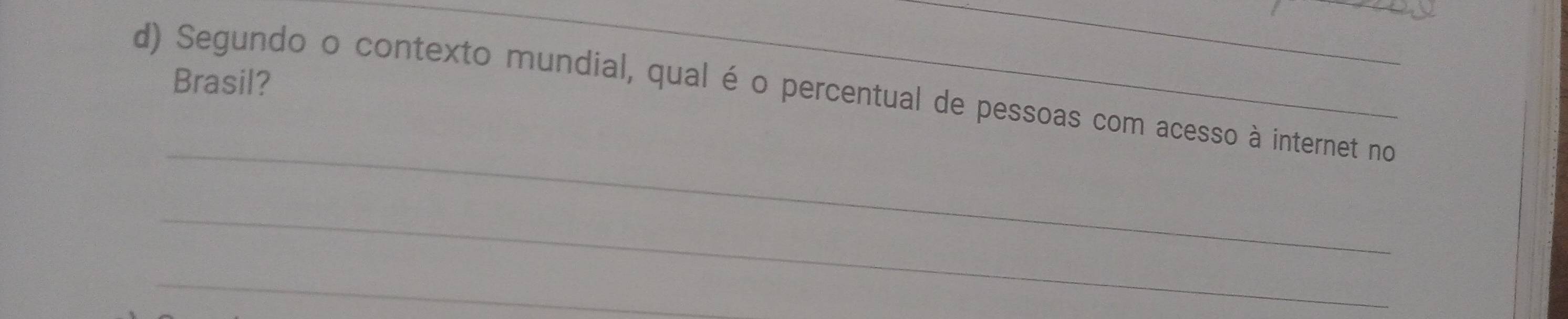 Brasil? 
_ 
d) Segundo o contexto mundial, qual é o percentual de pessoas com acesso à internet no 
_ 
_ 
_