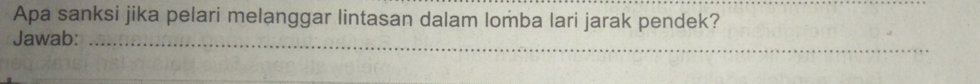 Apa sanksi jika pelari melanggar lintasan dalam lomba lari jarak pendek? 
Jawab:_