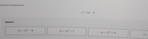 Convert to Vertex Form
x^2+2x-8
Answer
(x+1)^2-9 (x+1)^2+7 (x+1)^2+9
x