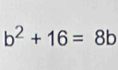 b^2+16=8b