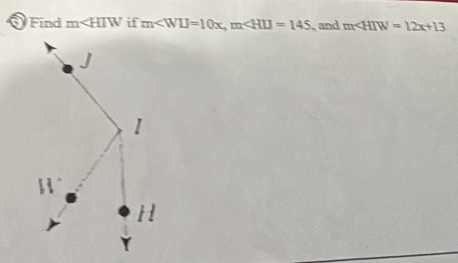 a Find m∠ HIW if m∠ WU=10x, m∠ HIJ=145 and m∠ HIW=12x+13