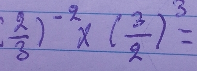  2/3 )^-2* ( 3/2 )^3=