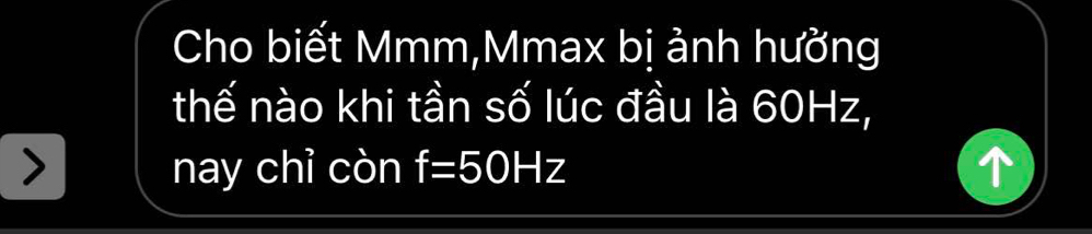 Cho biết Mmm,Mmax bị ảnh hưởng 
thế nào khi tần số lúc đầu là 60Hz, 
nay chỉ còn f=50Hz