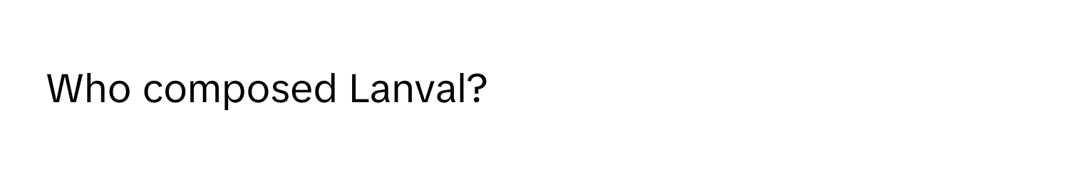 Who composed Lanval?