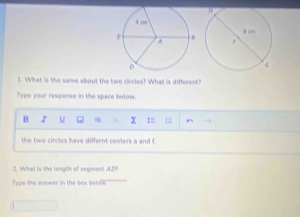 What is the same about the two circles? What is different? 
Type your response in the space below. 
B x u x := I^ A 
the two circles have differnt centers a and f. 
2. What is the length of segment AD? 
Type the answer in the box below.