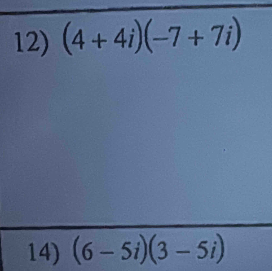 (4+4i)(-7+7i)
14) (6-5i)(3-5i)