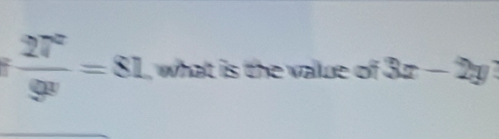  27^2/9^3 =81 , what is the value of 3x-2y