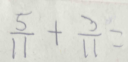  5/11 + 3/11 =