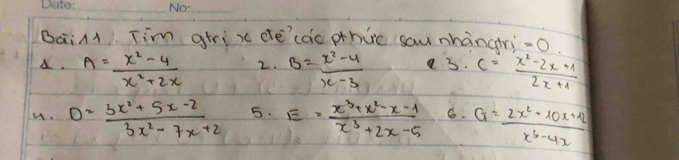 Bain Tim gtrix de'cac pthic sau nhànatri =0. 
. A= (x^2-4)/x^2+2x  B= (x^2-4)/x-3  3. C= (x^2-2x+1)/2x+1 
2. 
u. D= (3x^2+5x-2)/3x^2-7x+2  5. E= (x^3+x^2-x-1)/x^3+2x-5  6. G= (2x^2+10x+12)/x^3-4x 