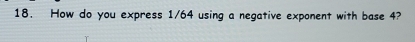 How do you express 1/64 using a negative exponent with base 4?