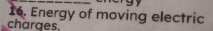 Energy of moving electric 
charges.