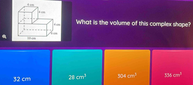 What is the volume of this complex shape?
32 cm
28cm^3 304cm^3 336cm^3