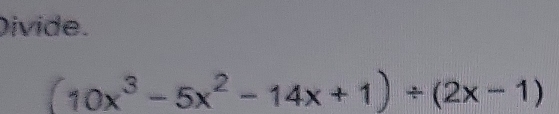 Divide.
(10x^3-5x^2-14x+1)/ (2x-1)