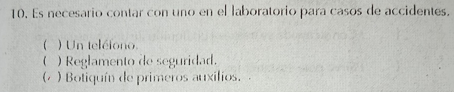 Es necesario contar con uno en el laboratorio para casos de accidentes.
( ) Un teléiono
 ) Reglamento de seguridad.
(7 ) Botiquín de primeros auxílios. .