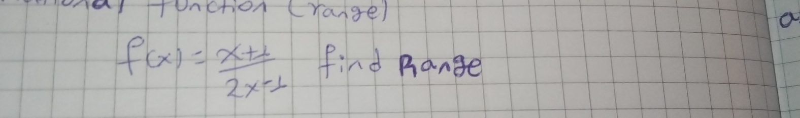 ronction (ranger 
a
f(x)= (x+1)/2x-1  find Range