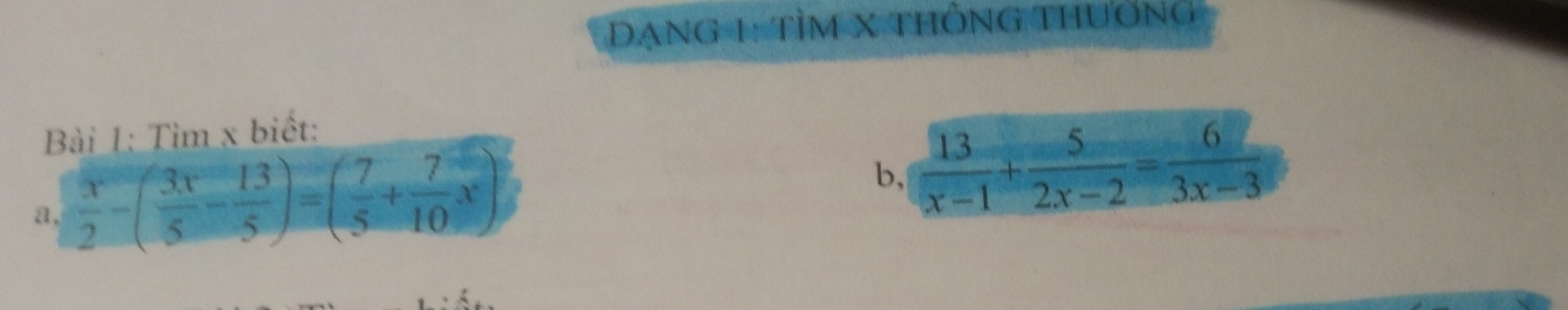 ĐNG 1: tìm X thÔNG tHUốNG 
Bài 1: Tìm x biết: 
a,  x/2 -( 3x/5 - 13/5 )=( 7/5 + 7/10 x)
b,  13/x-1 + 5/2x-2 = 6/3x-3 