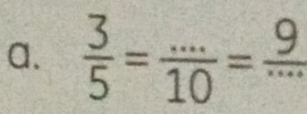 a、  3/5 = (...)/10 = 9/...  _