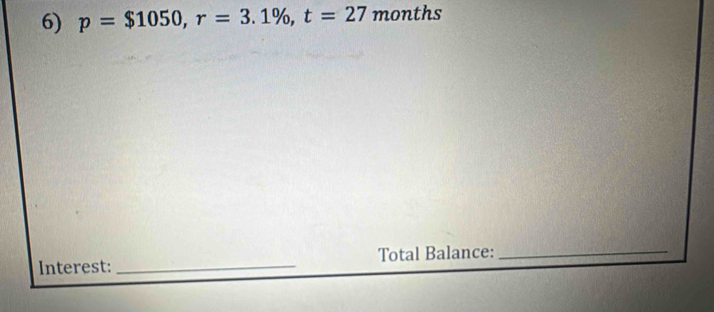 p=$1050, r=3.1% , t=27 months
Interest: _Total Balance:_