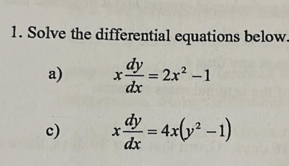 Solve the differential equations below.
a) x dy/dx =2x^2-1
c) x dy/dx =4x(y^2-1)