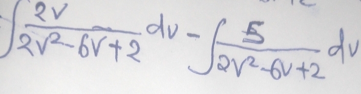 ∈t  2v/2v^2-6v+2 dv-∈t  5/2v^2-6v+2 dv