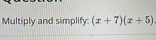 Multiply and simplify: (x+7)(x+5).