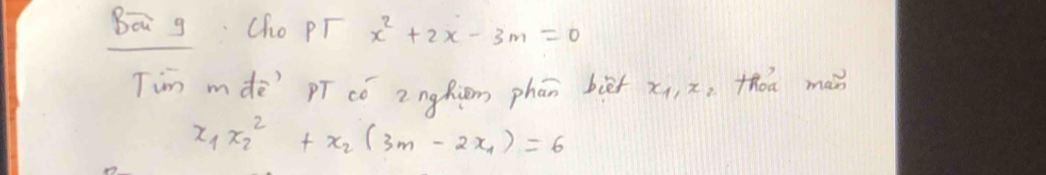 Bāi gcho pT x^2+2x-3m=0
Tim mde pī có 2ngRiem phān biēt xi, zz thóā mai
x_1x^2_2+x_2(3m-2x_1)=6