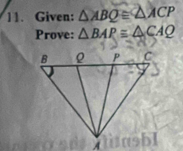 Given: △ ABQ≌ △ ACP
Prove: △ BAP≌ △ CAQ