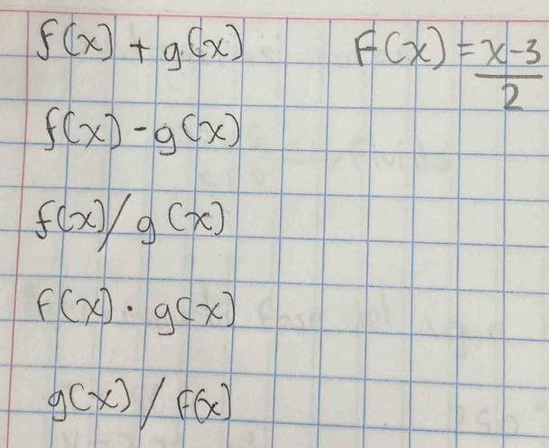 f(x)+g(x)
F(x)= (x-3)/2 
f(x)-g(x)
f(x)/g(x)
f(x)· g(x)
g(x)/f(x)