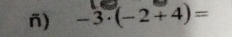 ñ) -3· (-2+4)=