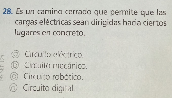 Es un camino cerrado que permite que las
cargas eléctricas sean dirigidas hacia ciertos
lugares en concreto.
Circuito eléctrico.
⑤ Circuito mecánico.
Circuito robótico.
@ Circuito digital.