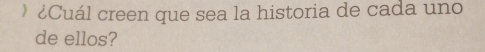 》 ¿Cuál creen que sea la historia de cada uno 
de ellos?