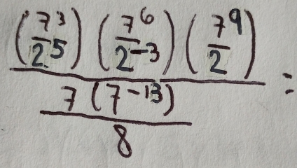 frac ( 7^3/2^5 )( 7^6/2^(-3) )( 7^9/2 )frac 3)8)8=