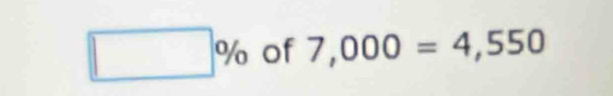 □ % of 7,000=4,550